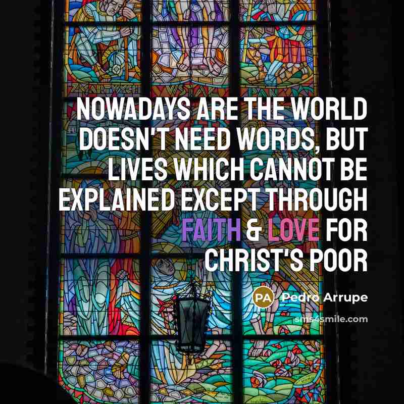 “Nowadays are the world doesn't need words, but lives which…” quote by Pedro Arrupe