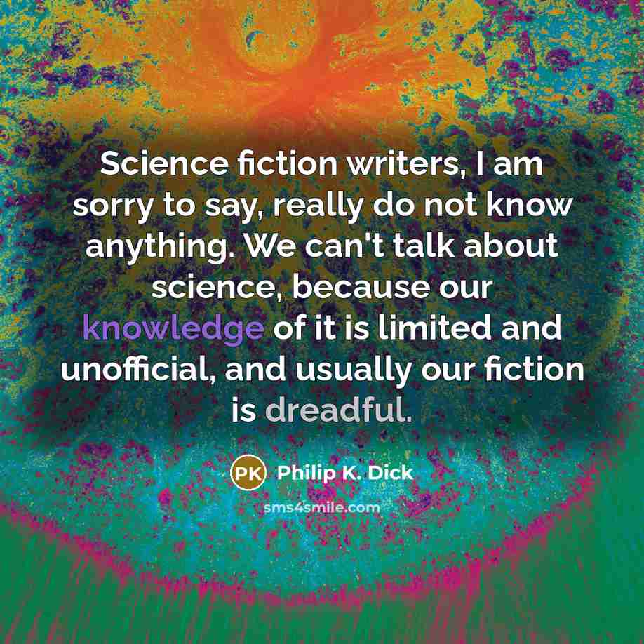 “Science fiction writers, I am sorry to say, really do…” quote by Philip K. Dick