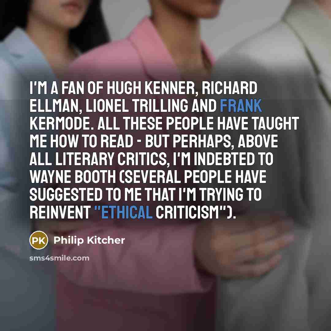 “I'm a fan of Hugh Kenner, Richard Ellman, Lionel Trilling…” quote by Philip Kitcher