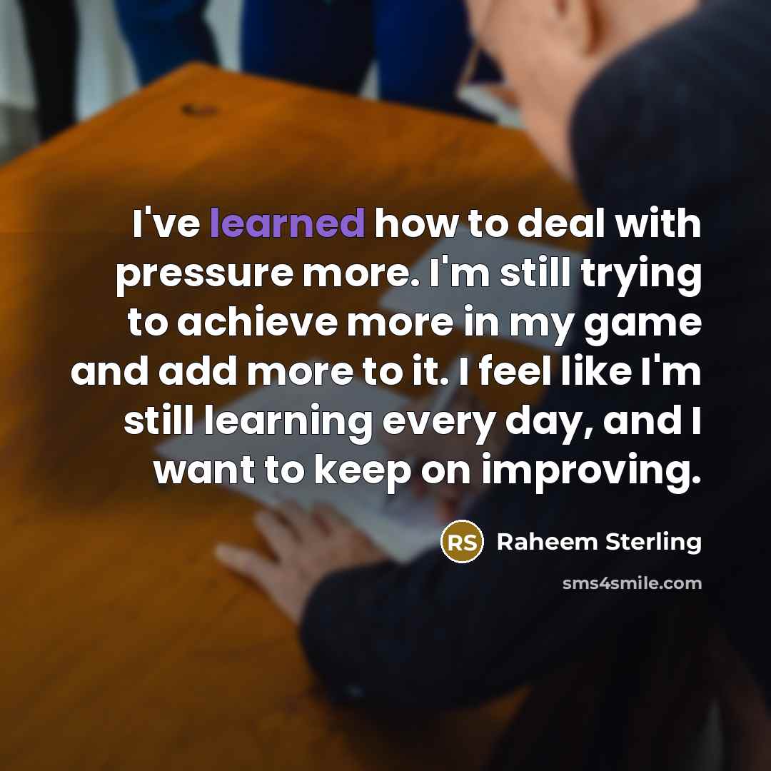 “I've learned how to deal with pressure more. I'm still…” quote by Raheem Sterling