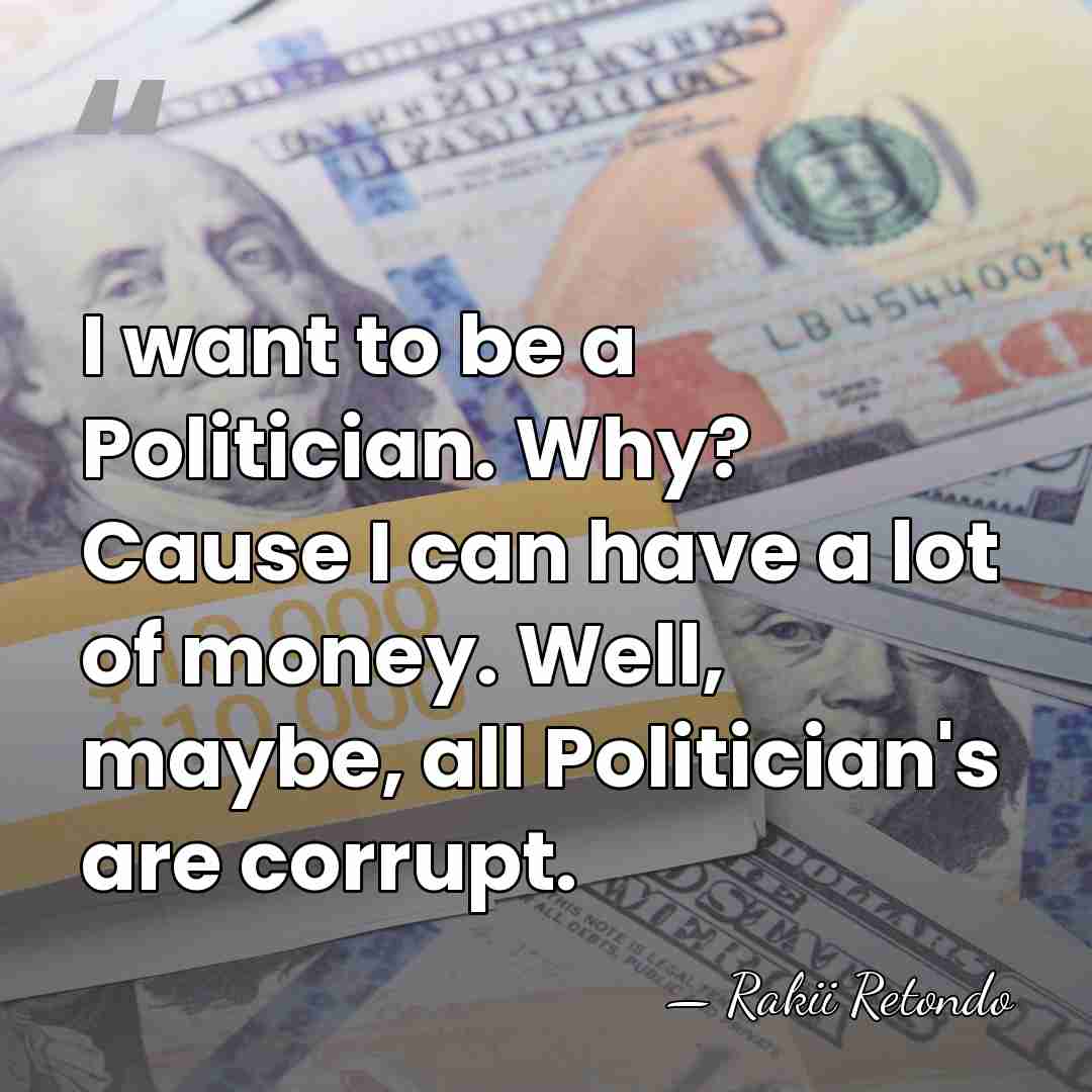 I want to be a Politician. Why? Cause I can have a&hellip; - Rakii Retondo