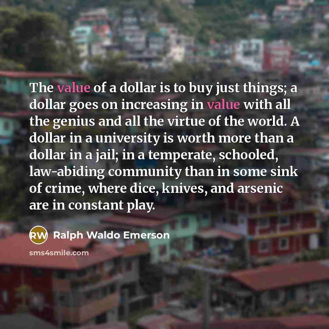 “The value of a dollar is to buy just things;…” quote by Ralph Waldo Emerson