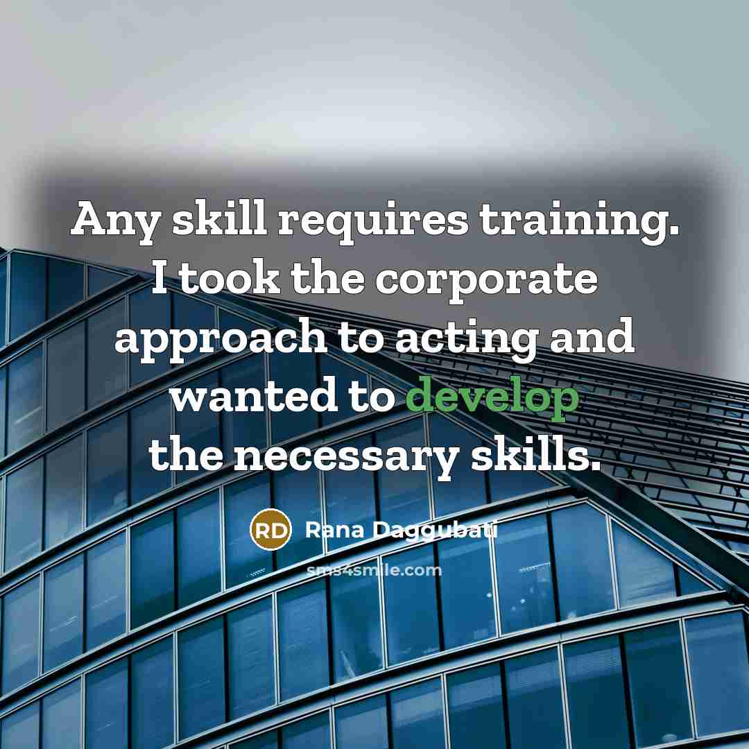 “Any skill requires training. I took the corporate approach to…” quote by Rana Daggubati