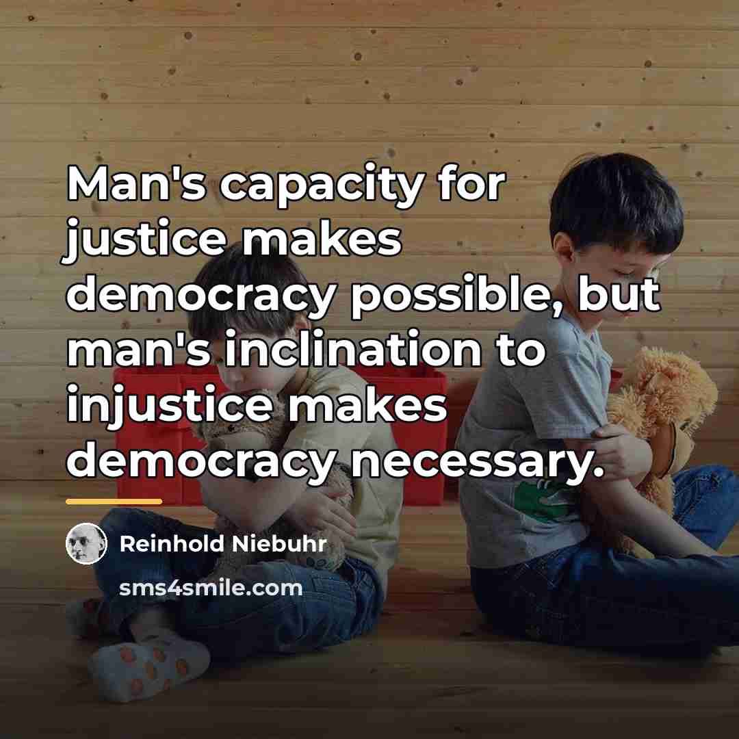 “Man's capacity for justice makes democracy possible, but man's inclination…” quote by Reinhold Niebuhr