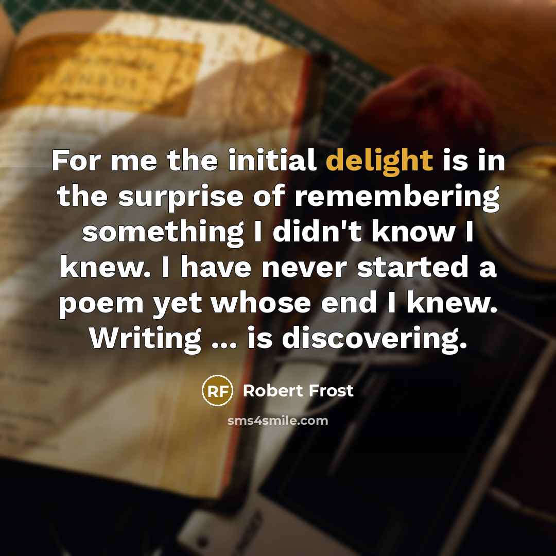 “For me the initial delight is in the surprise of…” quote by Robert Frost