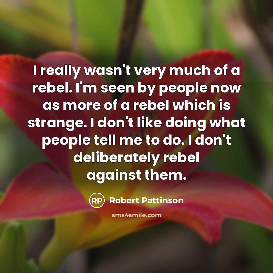 “I really wasn't very much of a rebel. I'm seen…” quote by Robert Pattinson