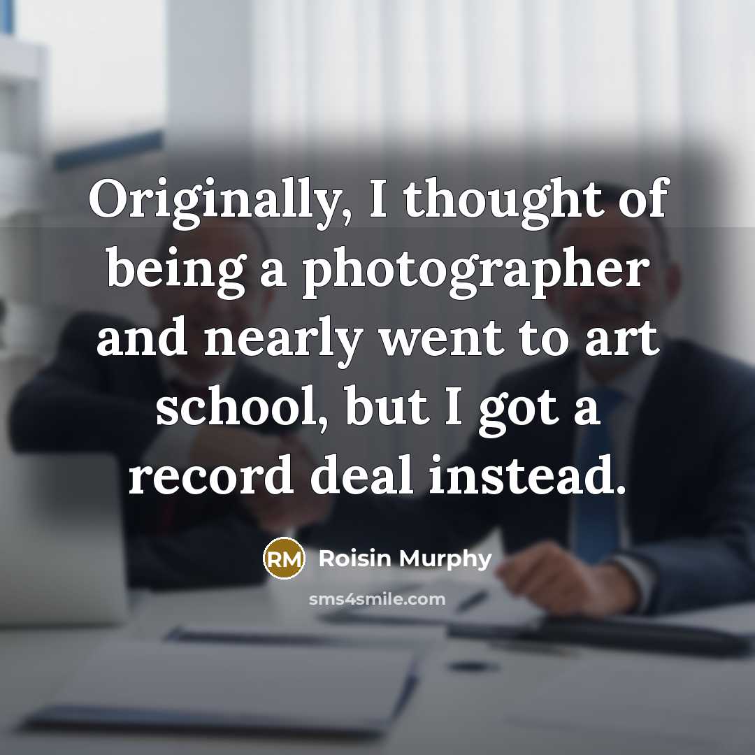 “Originally, I thought of being a photographer and nearly went…” quote by Roisin Murphy