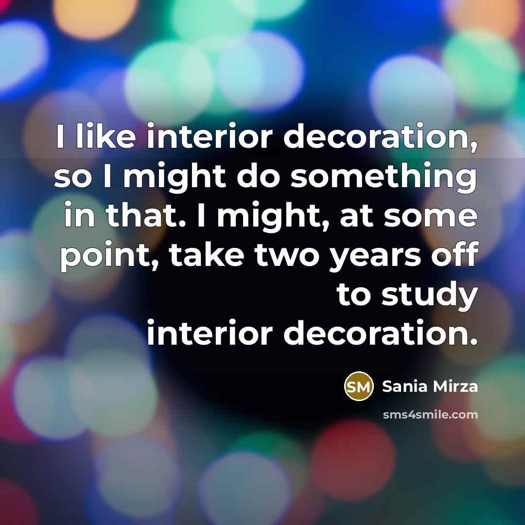“I like interior decoration, so I might do something in…” quote by Sania Mirza
