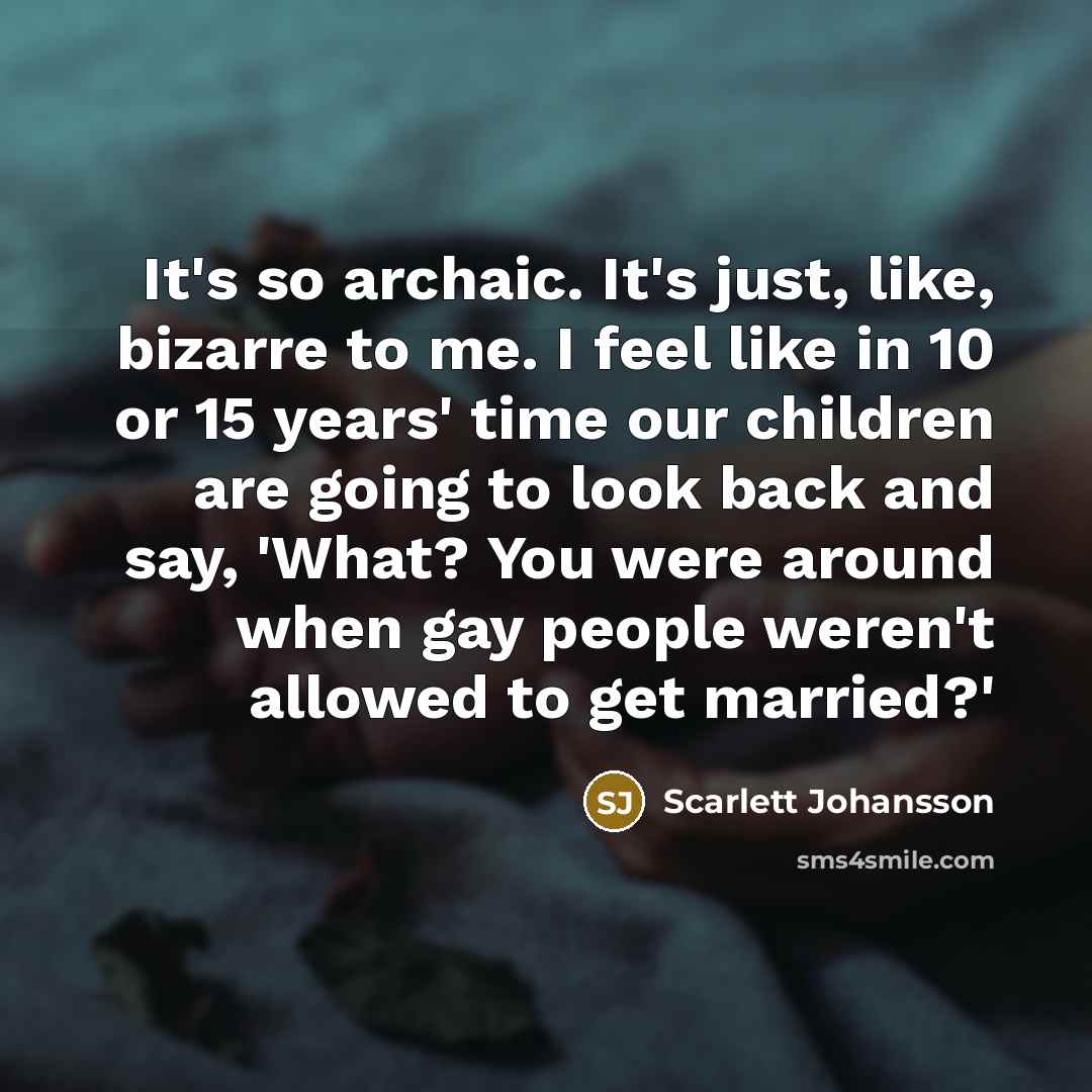“It's so archaic. It's just, like, bizarre to me. I…” quote by Scarlett Johansson
