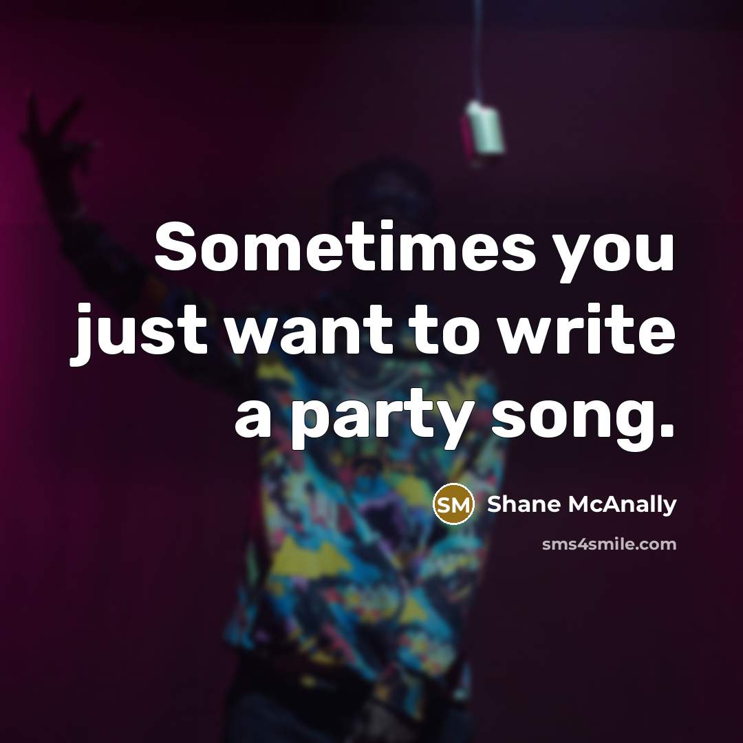 “Sometimes you just want to write a party song.…” quote by Shane McAnally