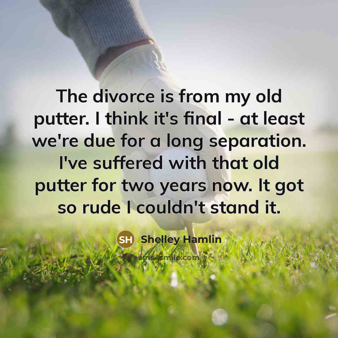 “The divorce is from my old putter. I think it's…” quote by Shelley Hamlin