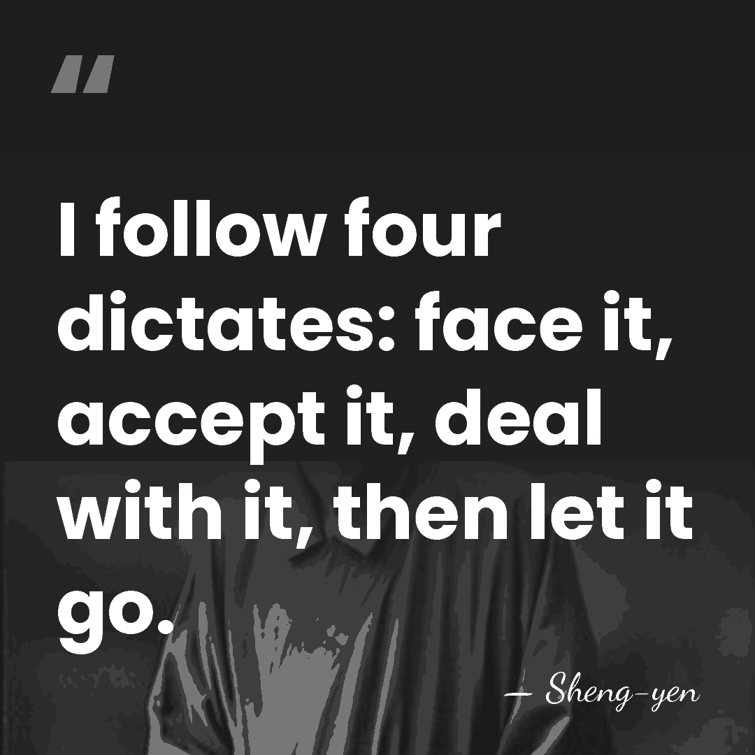 I follow four dictates: face it, accept it, deal with it, then&hellip; - Sheng-yen