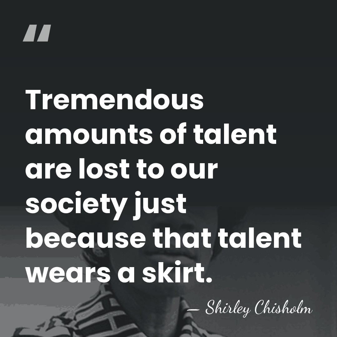 Tremendous amounts of talent are lost to our society just because that&hellip; - Shirley Chisholm