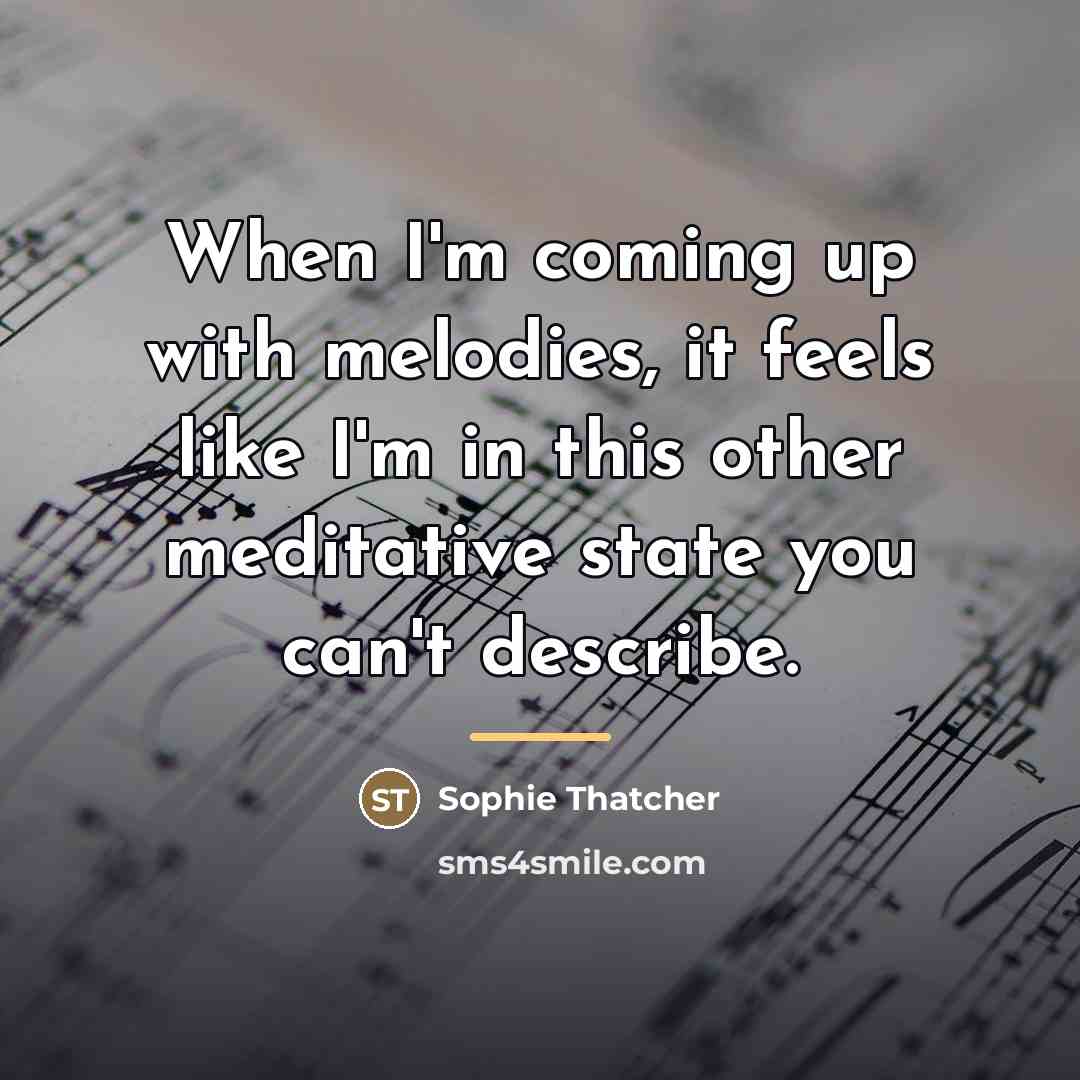 “When I'm coming up with melodies, it feels like I'm…” quote by Sophie Thatcher