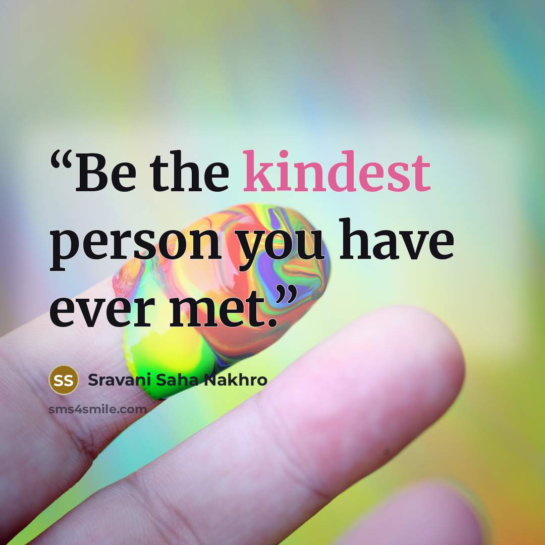 “Be the kindest person you have ever met.” quote by Sravani Saha Nakhro