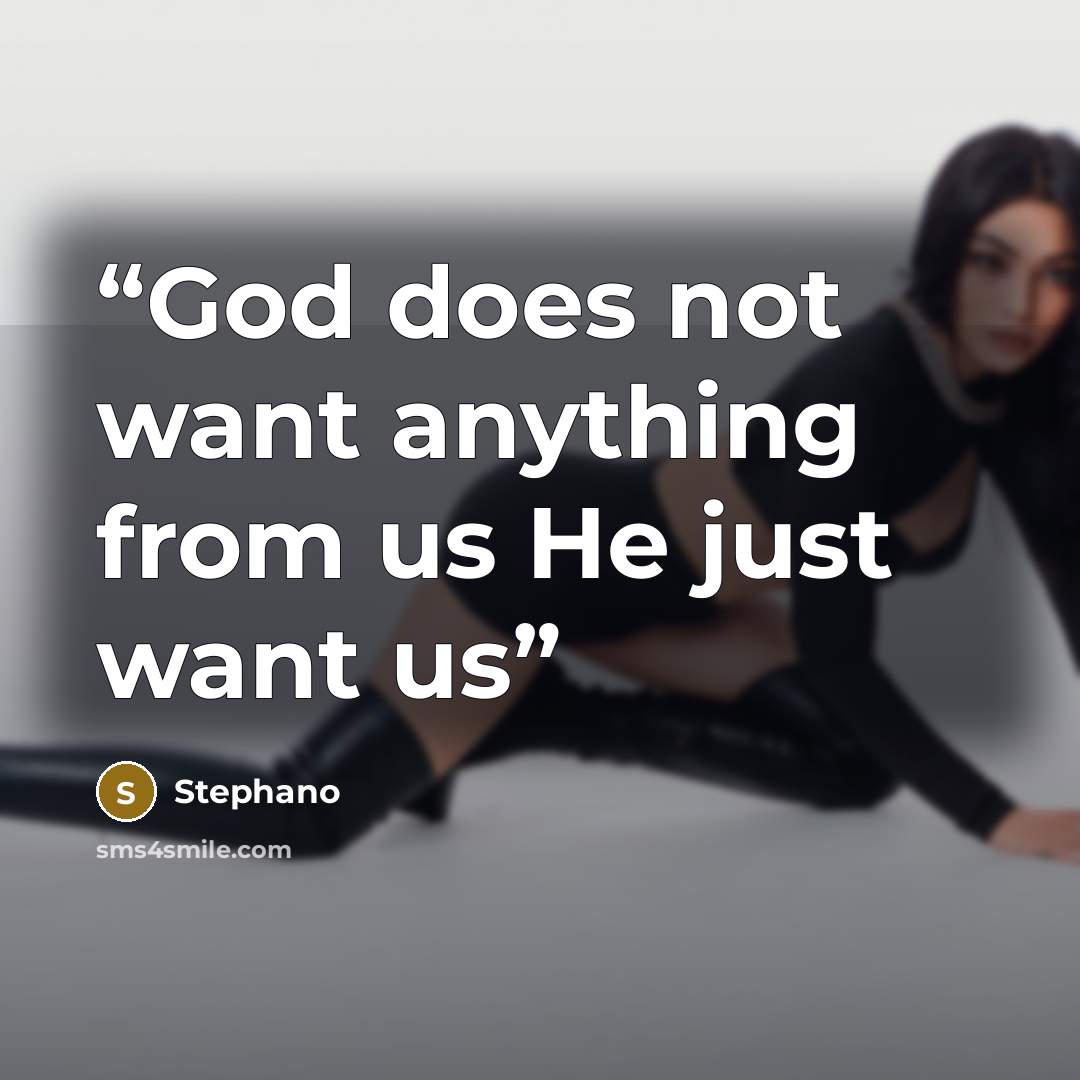 “God does not want anything from us He just want us” quote by Stephano