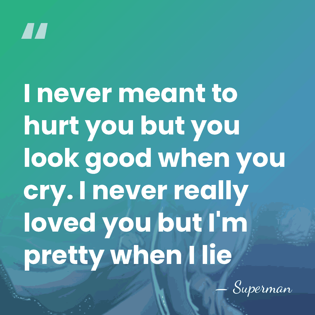 I never meant to hurt you but you look good when you&hellip; - Superman