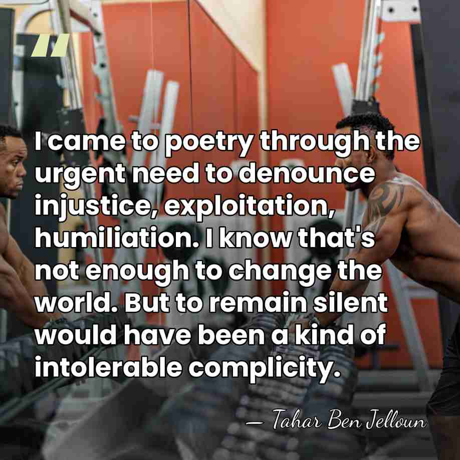 I came to poetry through the urgent need to denounce injustice, exploitation,&hellip; - Tahar Ben Jelloun