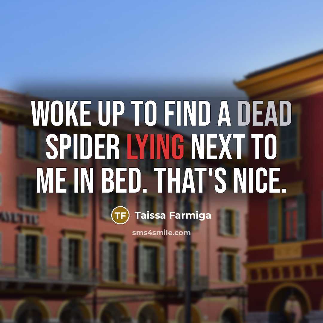 “Woke up to find a dead spider lying next to me in bed. That's nice.” quote by Taissa Farmiga