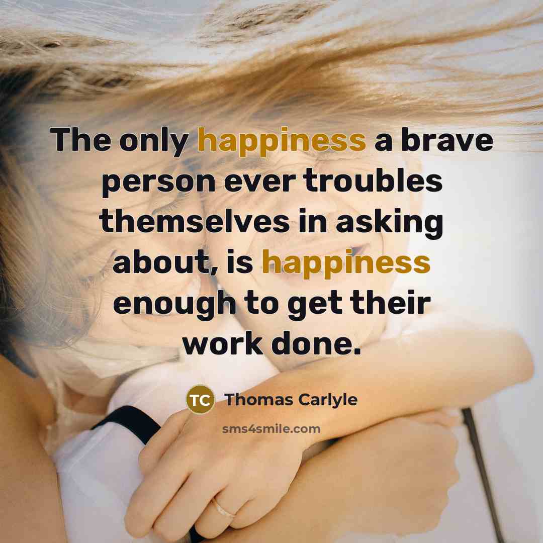 “The only happiness a brave person ever troubles themselves in…” quote by Thomas Carlyle