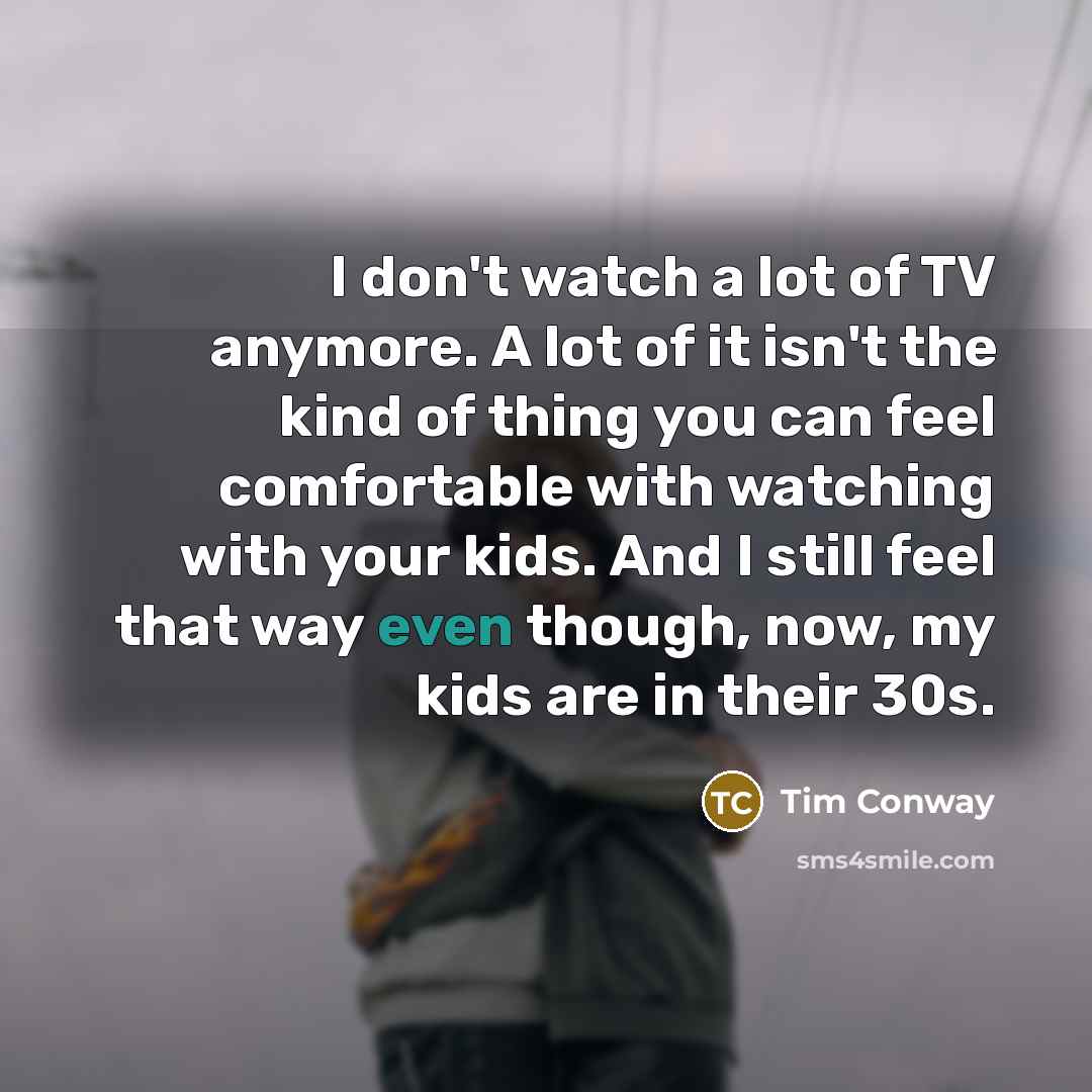 “I don't watch a lot of TV anymore. A lot…” quote by Tim Conway