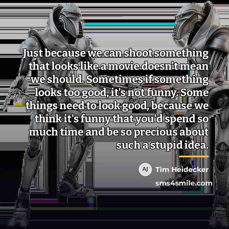 “Just because we can shoot something that looks like a…” quote by Tim Heidecker
