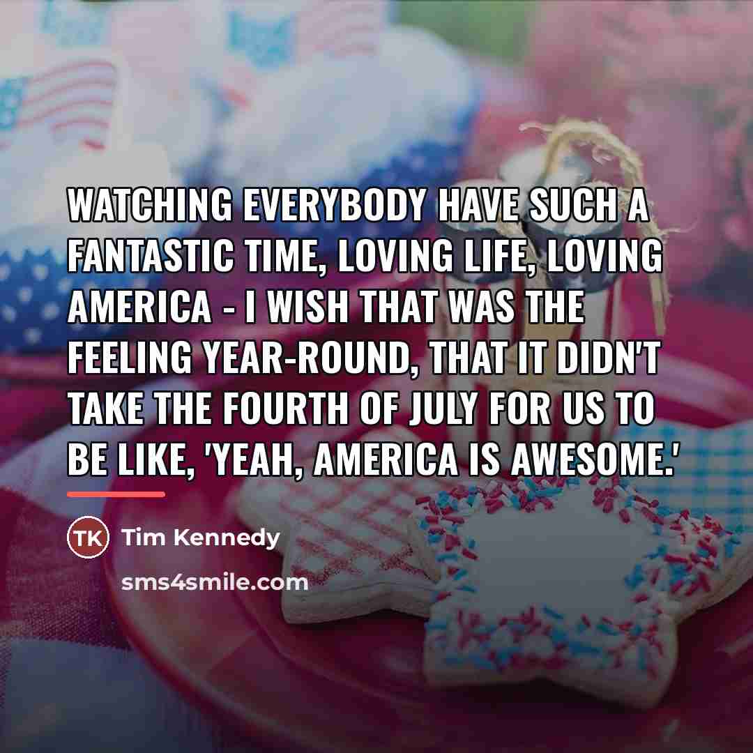 “Watching everybody have such a fantastic time, loving life, loving…” quote by Tim Kennedy