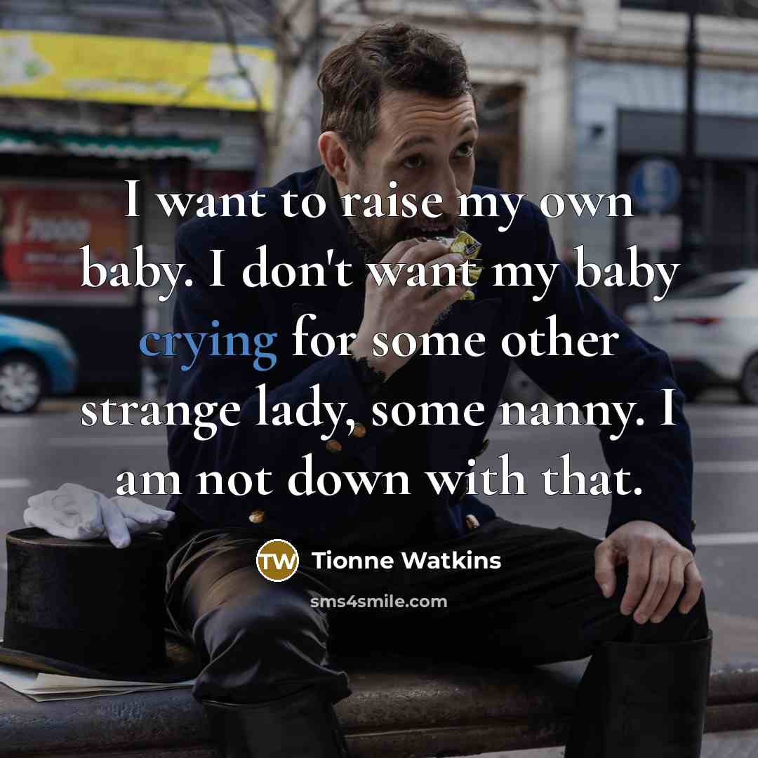 “I want to raise my own baby. I don't want…” quote by Tionne Watkins