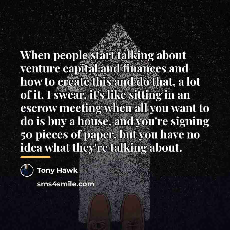 “When people start talking about venture capital and finances and…” quote by Tony Hawk