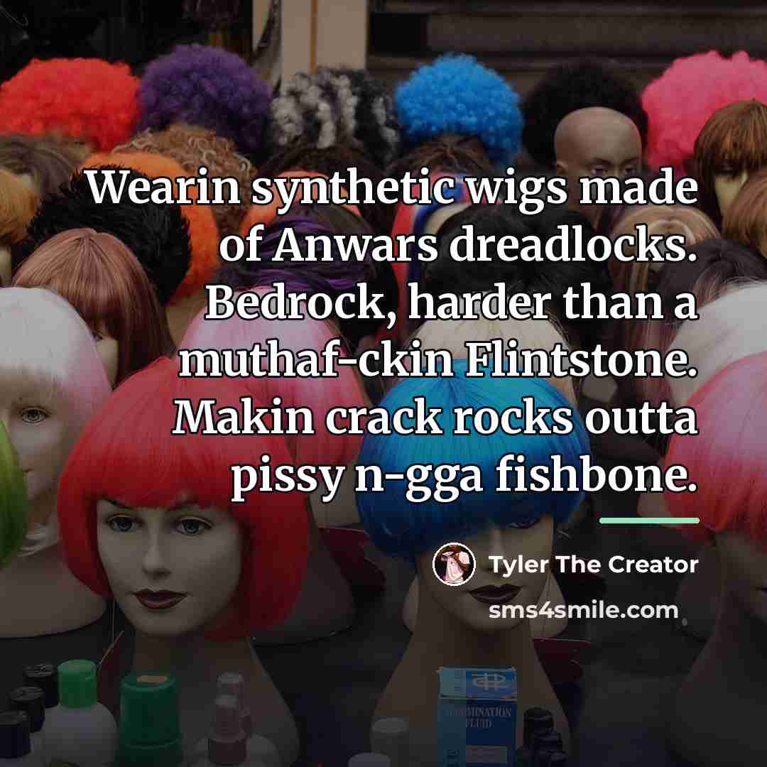“Wearin synthetic wigs made of Anwars dreadlocks. Bedrock, harder than…” quote by Tyler The Creator