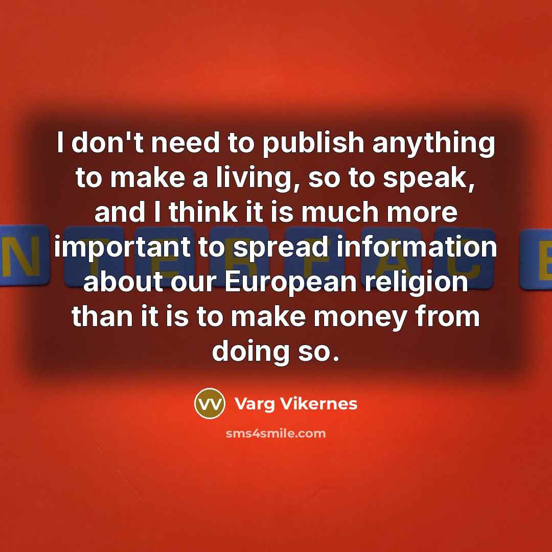 “I don't need to publish anything to make a living,…” quote by Varg Vikernes