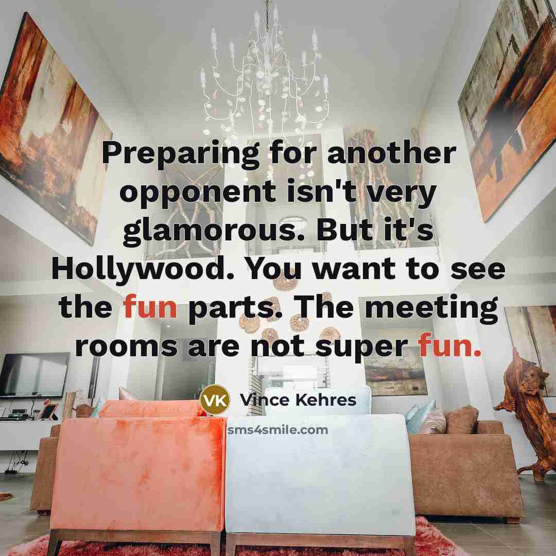 “Preparing for another opponent isn't very glamorous. But it's Hollywood.…” quote by Vince Kehres