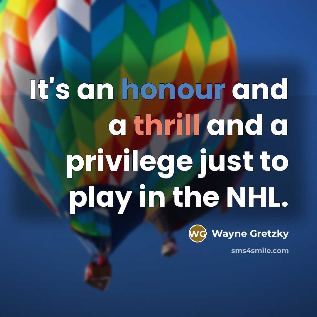 “It's an honour and a thrill and a privilege just…” quote by Wayne Gretzky