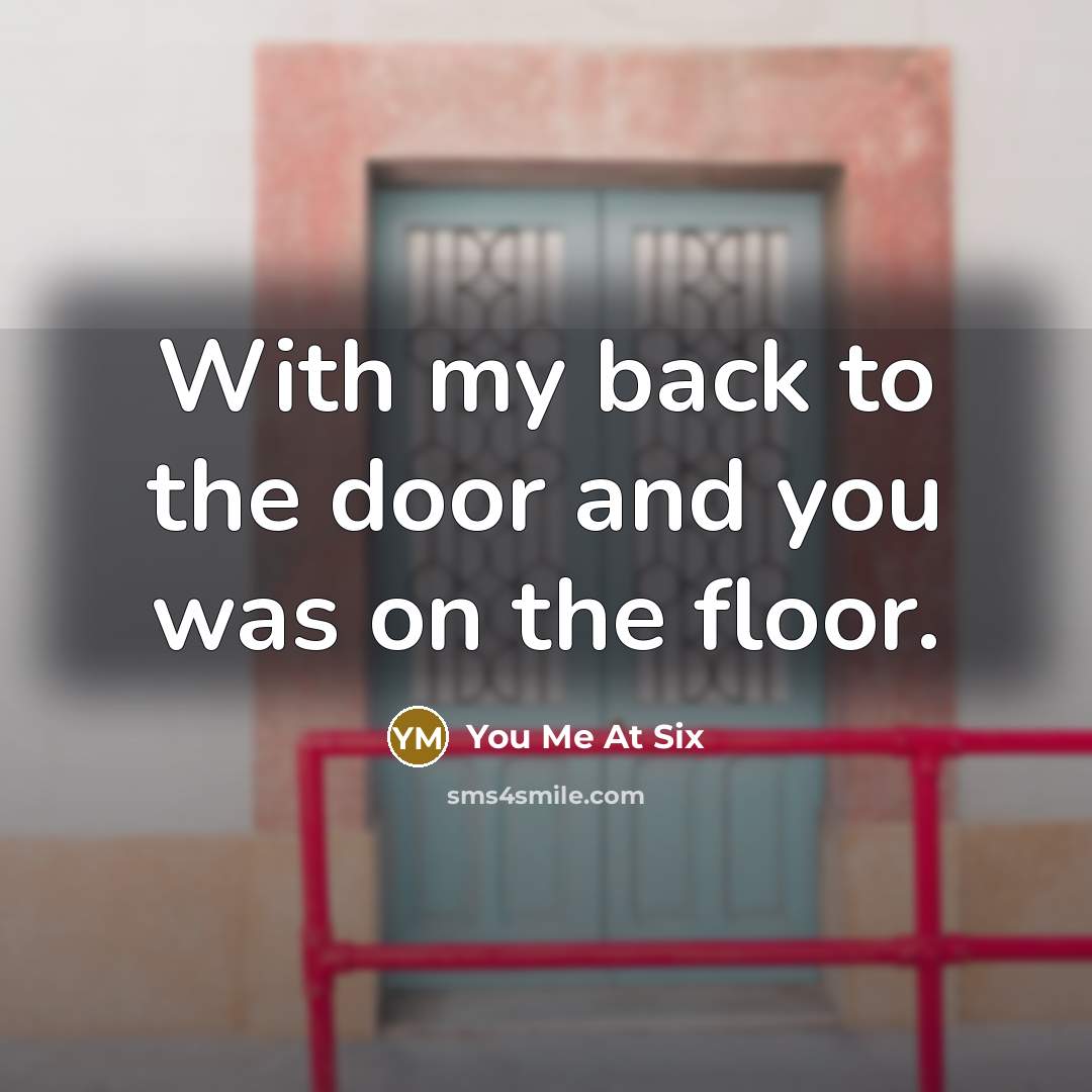 “With my back to the door and you was on the floor.” quote by You Me At Six