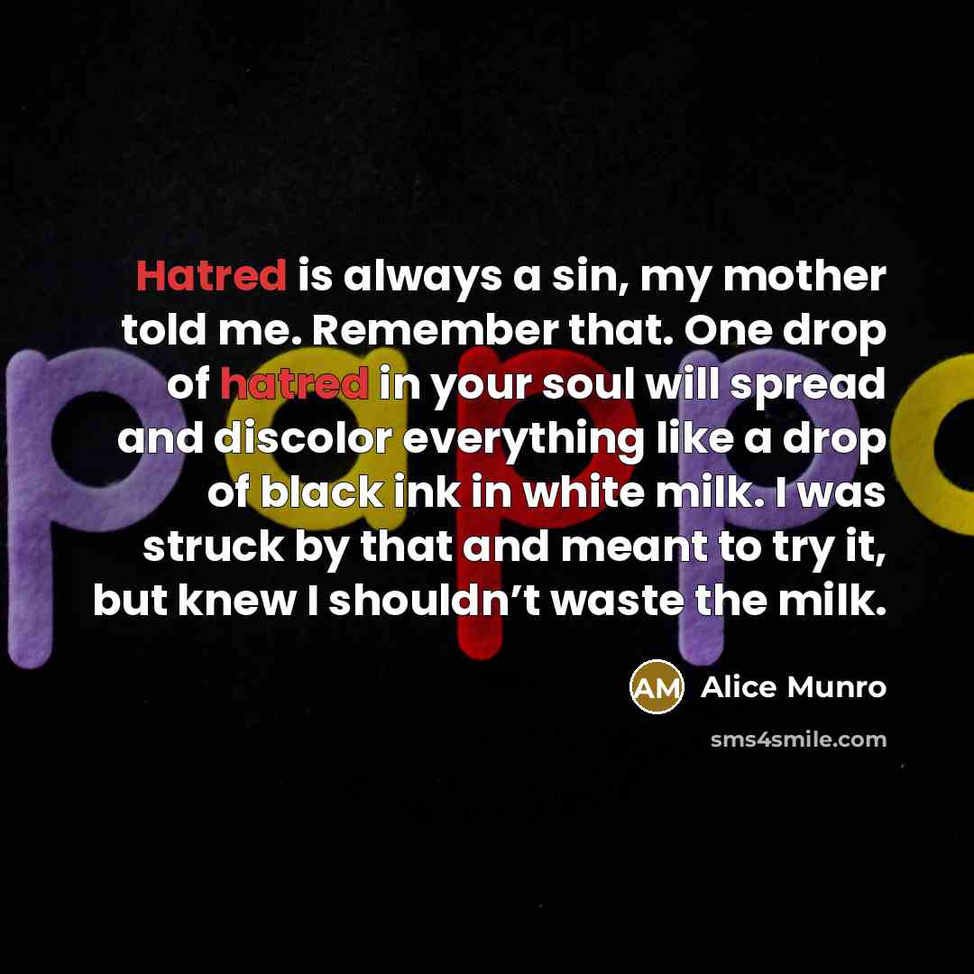 “Hatred is always a sin, my mother told me. Remember…” quote by Alice Munro