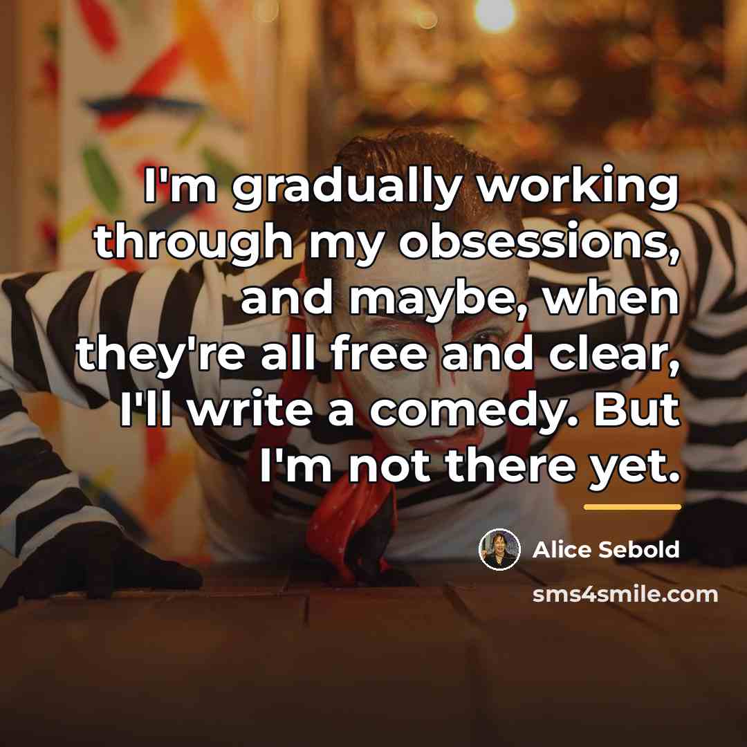 “I'm gradually working through my obsessions, and maybe, when they're…” quote by Alice Sebold