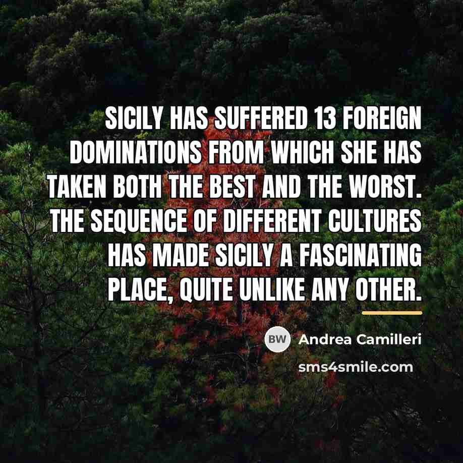 “Sicily has suffered 13 foreign dominations from which she has…” quote by Andrea Camilleri