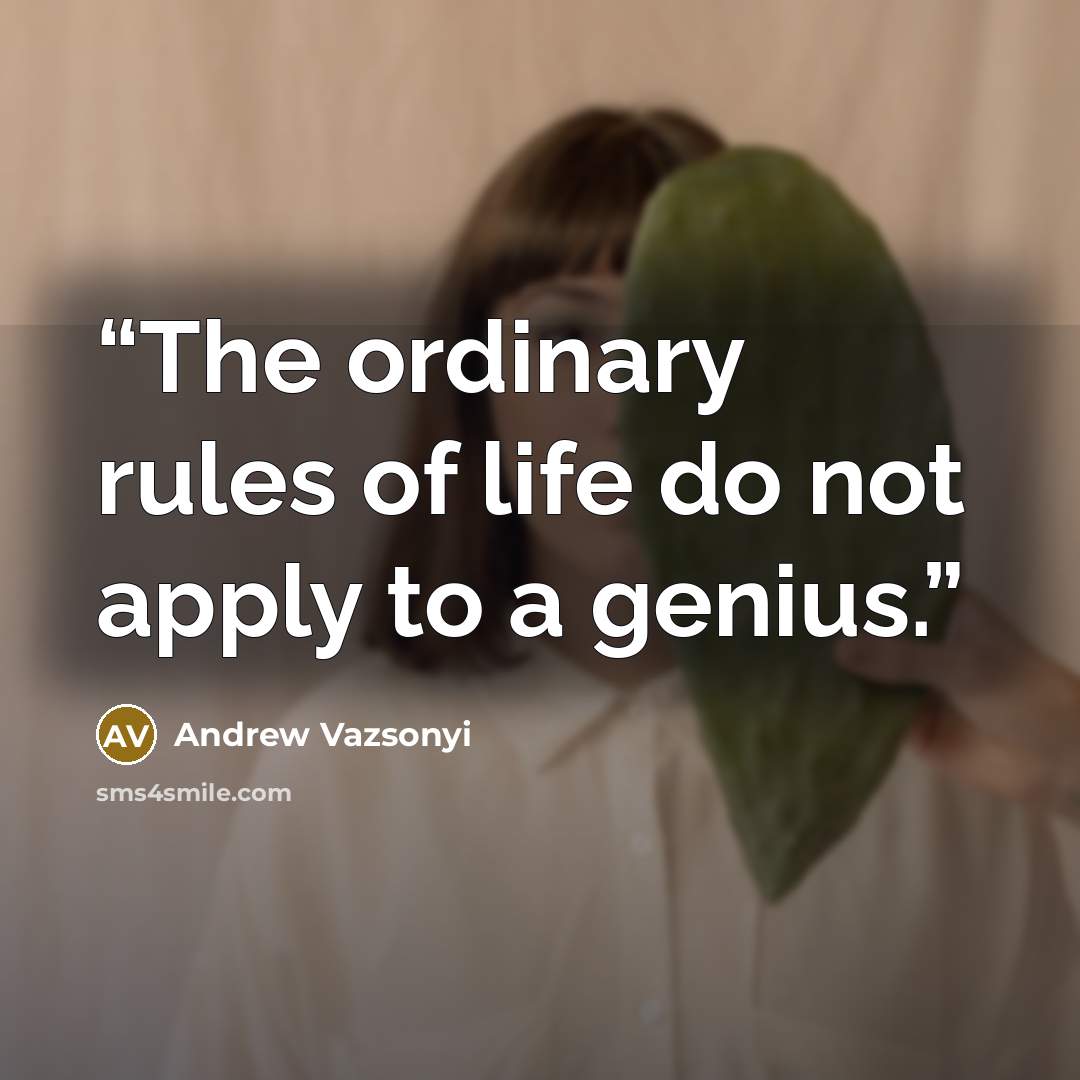 “The ordinary rules of life do not apply to a genius.” quote by Andrew Vazsonyi