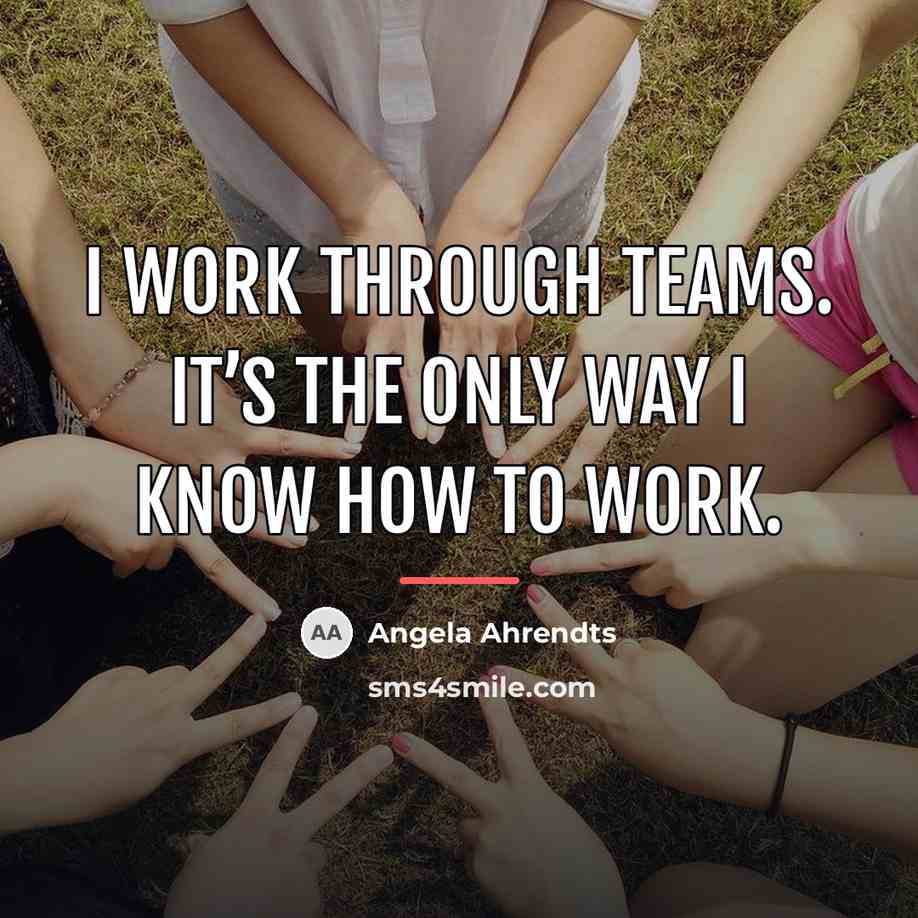 “I work through teams. It’s the only way I know…” quote by Angela Ahrendts