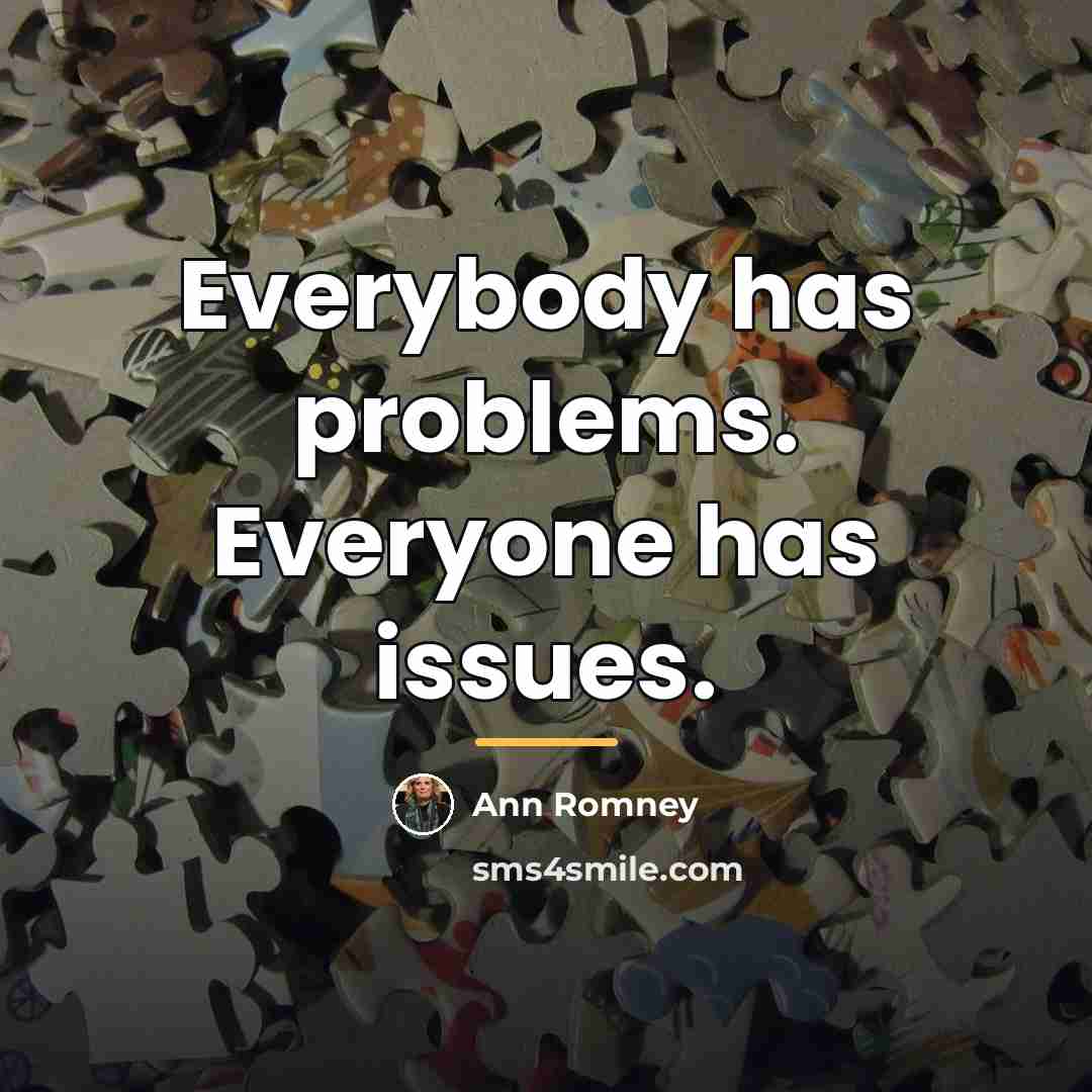 “Everybody has problems. Everyone has issues.…” quote by Ann Romney