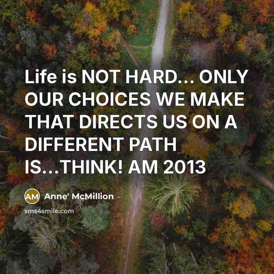 “Life is NOT HARD.... ONLY OUR CHOICES WE MAKE THAT…” quote by Anne' McMillion