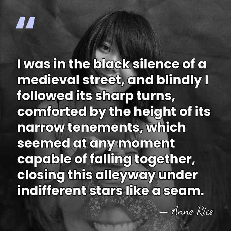 I was in the black silence of a medieval street, and blindly&hellip; - Anne Rice
