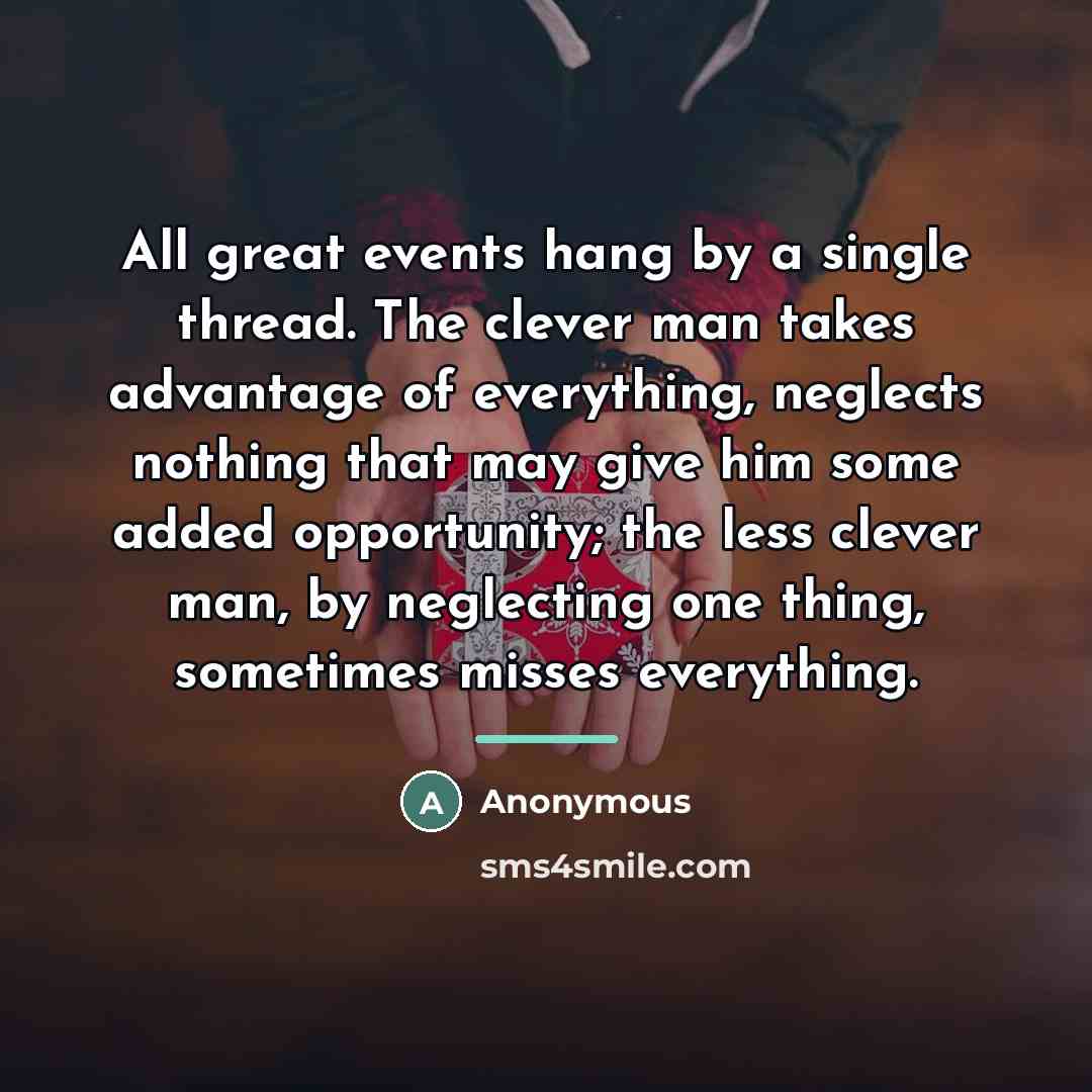 “All great events hang by a single thread. The clever…” quote by Anonymous