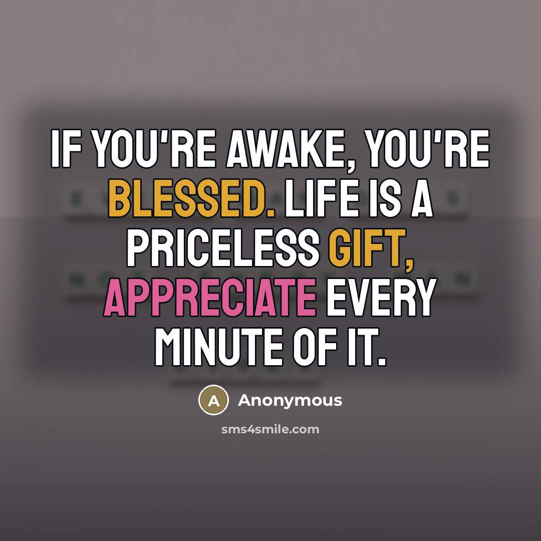 “If you're awake, you're blessed. Life is a priceless gift,…” quote by Anonymous