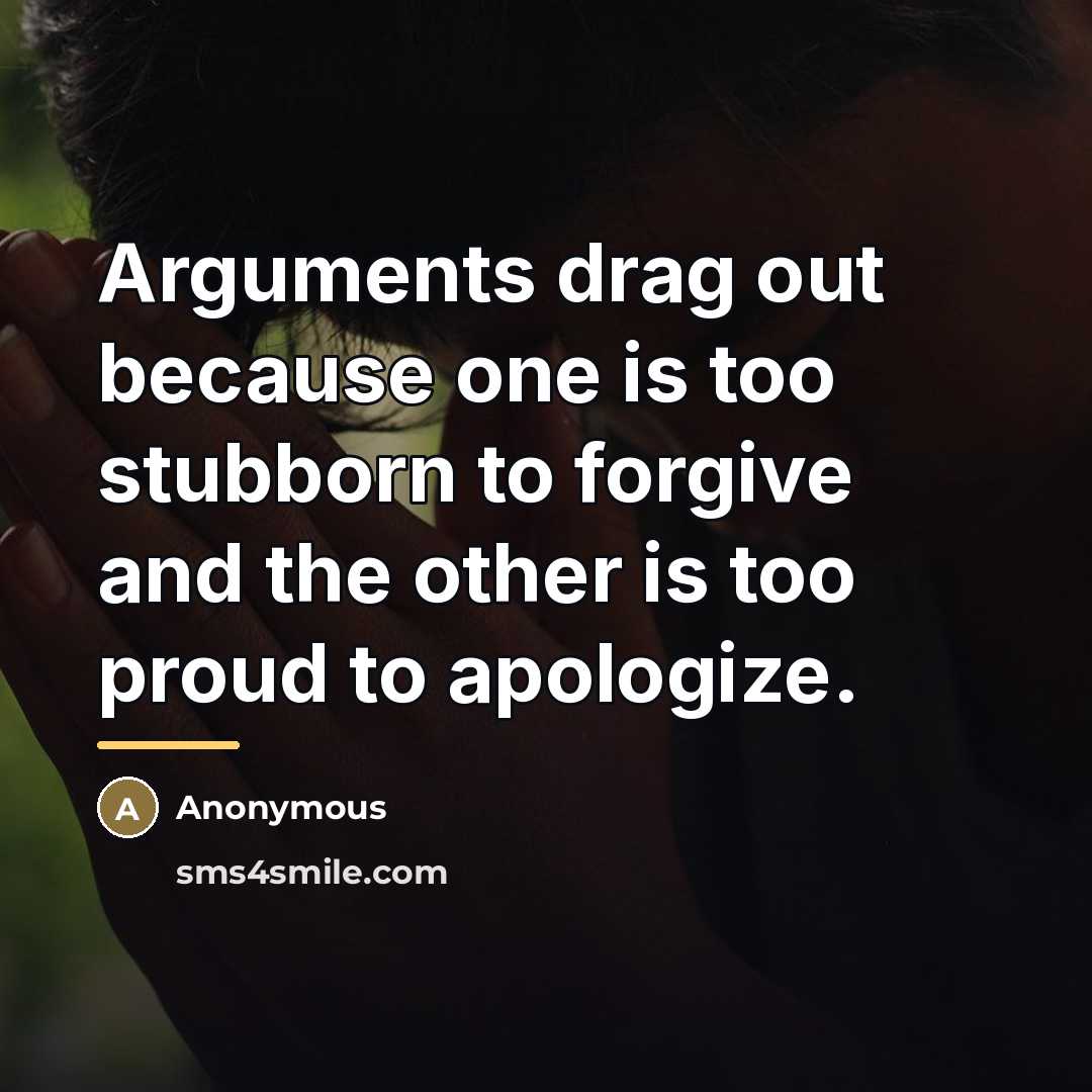 “Arguments drag out because one is too stubborn to forgive…” quote by Anonymous