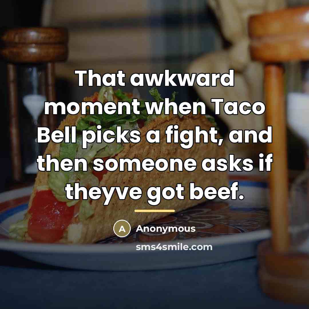 “That awkward moment when Taco Bell picks a fight, and…” quote by Anonymous
