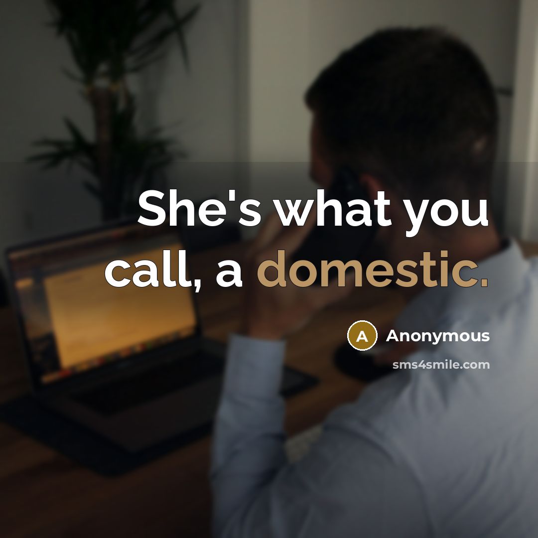 “She's what you call, a domestic.…” quote by Anonymous