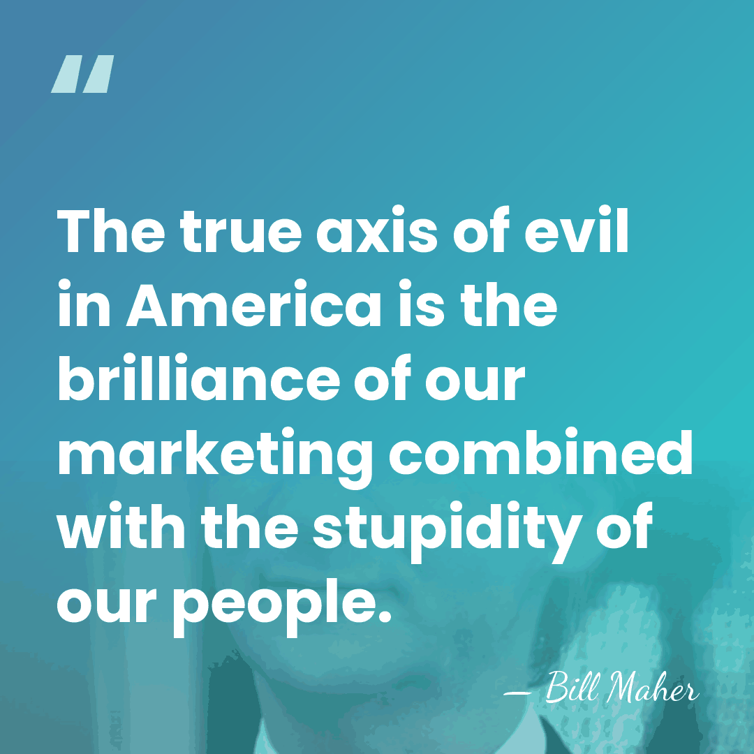 The true axis of evil in America is the brilliance of our&hellip; - Bill Maher