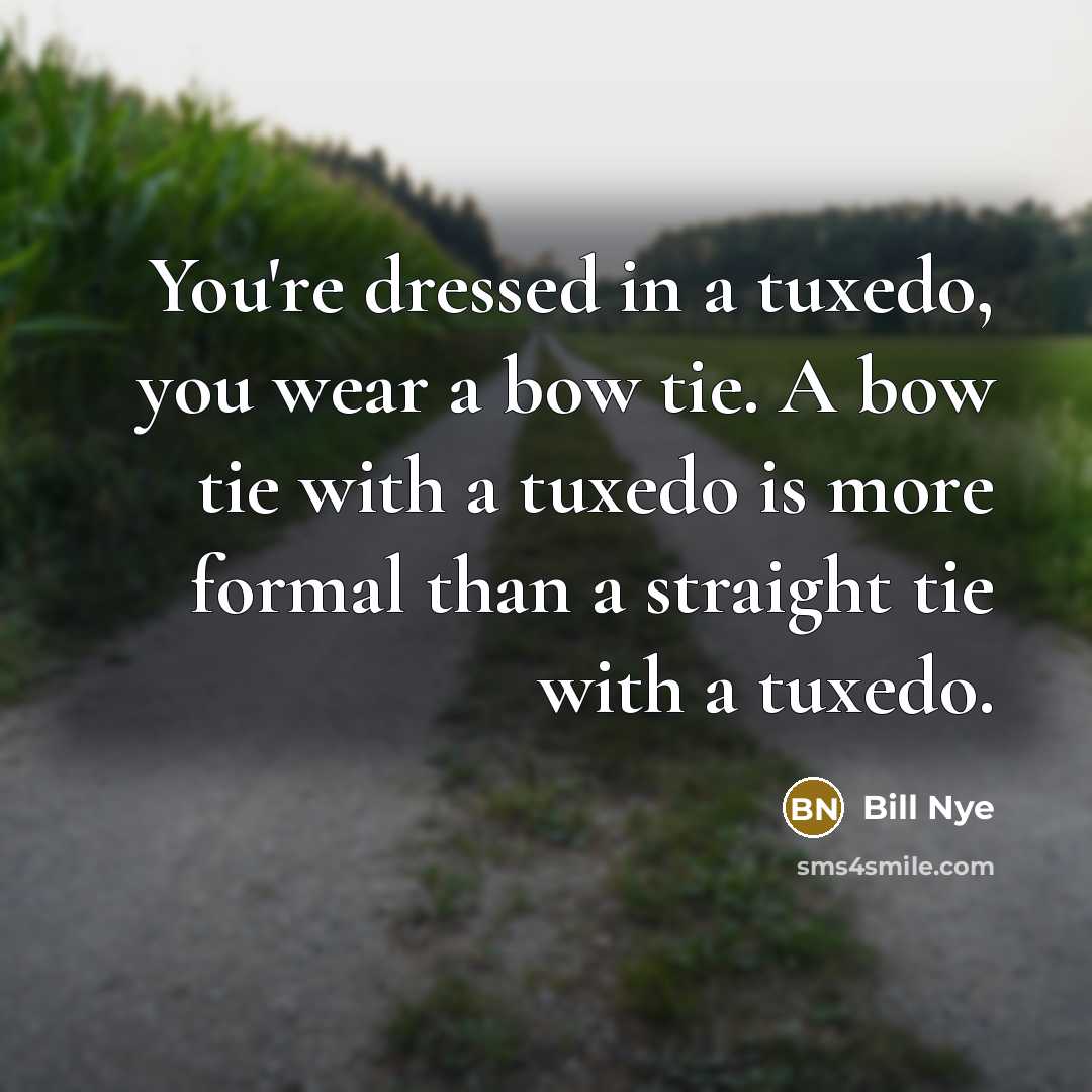 “You're dressed in a tuxedo, you wear a bow tie.…” quote by Bill Nye
