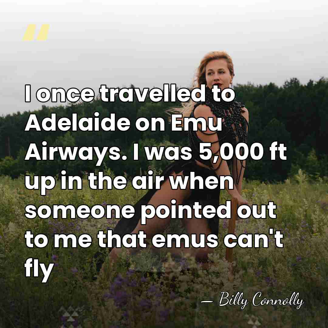 I once travelled to Adelaide on Emu Airways. I was 5,000 ft&hellip; - Billy Connolly